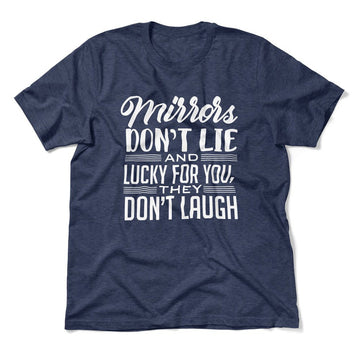 Mirrors Dont Lie And Lucky For You, They Don't Laugh Men/Unisex T-Shirt in Heather Navy color
